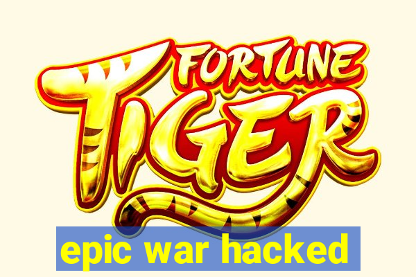 epic war hacked